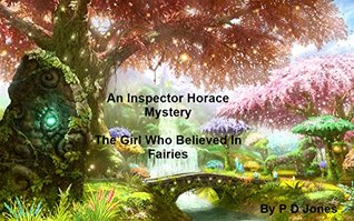 Read Online An Inspector Horace Mystery - The Girl Who Believed In Fairies - P.D. Jones | PDF