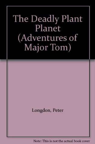 Full Download The Deadly Plant Planet (Adventures of Major Tom) - Peter Longden file in PDF