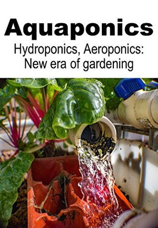 Full Download AQUAPONICS, HYDROPONICS, AEROPONICS: New ways of gardening - Susie Wang file in PDF