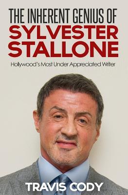 Full Download The Inherent Genius of Sylvester Stallone: Hollywood's Most Under Appreciated Writer - Travis Cody file in PDF