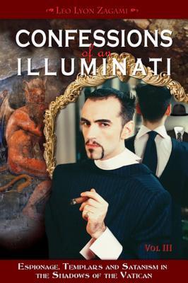 Read Confessions of an Illuminati, Volume III: Espionage, Templars and Satanism in the Shadows of the Vatican - Leo Lyon Zagami | PDF