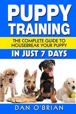 Read Online Puppy Training: The Complete Guide To Housebreak Your Puppy in Just 7 Days - Dan O'Brian file in ePub