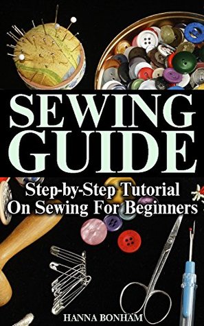 Read Sewing Guide: Step-by-Step Tutorial On Sewing For Beginners - Hanna Bonham file in PDF