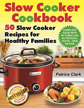 Read Online Slow Cooker Cookbook: 50 Slow Cooker Recipes for Healthy Families (slow cooking methods,slow cooking all year round,vegetarian crock-pot recipes,best crock-pot recipes,healthy crock-pot recipes) - Patrice Clark | ePub