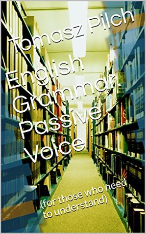 Download English Grammar. Passive Voice: (for those who need to understand) - Tomasz Pilch file in ePub