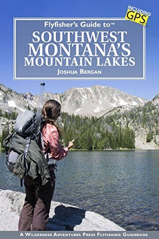 Download Flyfisher's Guide to Southwest Montana's Mountain Lakes - Joshua Bergan | PDF