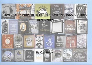 Read Online Lowestoft's Pub, Beer-Houses, Tavern, Inn's and Stores, Then and Now - Crispin Hook | PDF