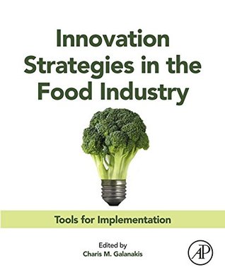 Full Download Innovation Strategies in the Food Industry: Tools for Implementation - Charis Michel Galanakis file in PDF