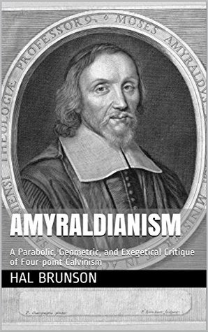 Full Download Amyraldianism: A Parabolic, Geometric, and Exegetical Critique of Four-point Calvinism - Hal Brunson file in PDF