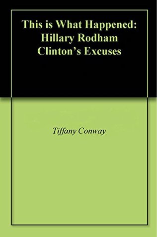 Read Online This is What Happened: Hillary Rodham Clinton's Excuses - Tiffany Conway file in ePub