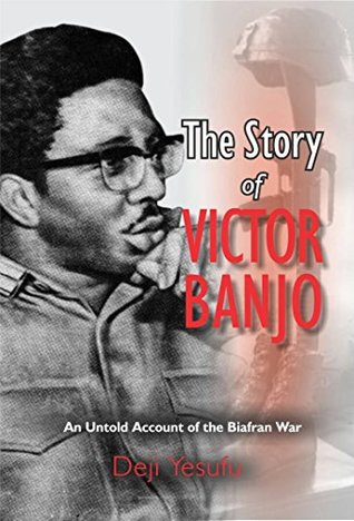 Read Online The Story of Victor Banjo: An Untold Account of the Biafran War - Deji Yesufu | PDF