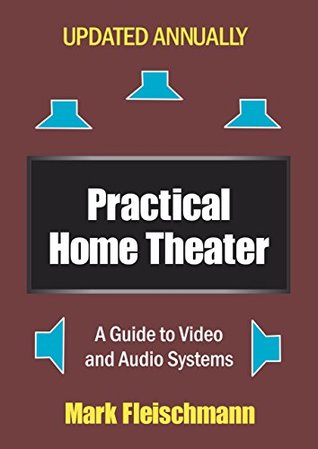 Read Online Practical Home Theater: A Guide to Video and Audio Systems (2018 Edition) - Mark Fleischmann | PDF