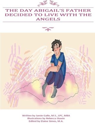 Read The Day Abigail's Father Decided to Live with the Angels: Talking to a Child about Suicide - Jamie A. Gallo | ePub