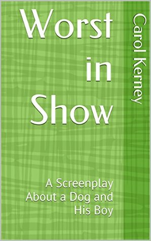 Full Download Worst in Show: A Screenplay About a Dog and His Boy - Carol Kerney | ePub