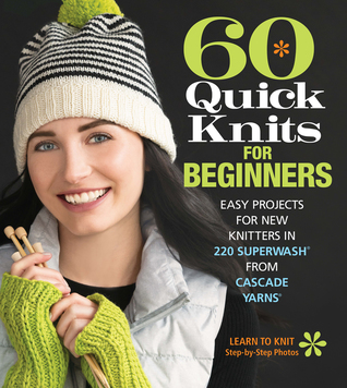 Read Online 60 Quick Knits for Beginners: Easy Projects for New Knitters in 220 Superwash® from Cascade Yarns® - Cascade Yarns file in ePub