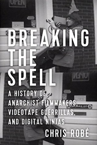 Download Breaking the Spell: A History of Anarchist Filmmakers, Videotape Guerrillas, and Digital Ninjas - Chris Robe file in ePub