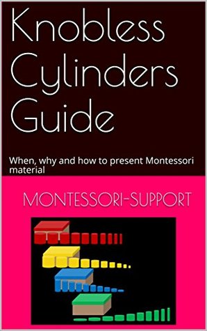 Read Online Knobless Cylinders Guide: When, why and how to present Montessori material (Sensorial) - Montessori-Support file in PDF