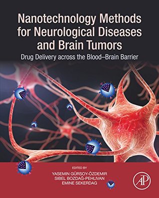 Download Nanotechnology Methods for Neurological Diseases and Brain Tumors: Drug Delivery across the Blood–Brain Barrier - Yasemin Gürsoy Özdemir | PDF
