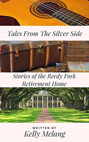 Download Tales From The Silver Side: Stories From Reedy Fork Retirement Home - Kelly Melang | PDF