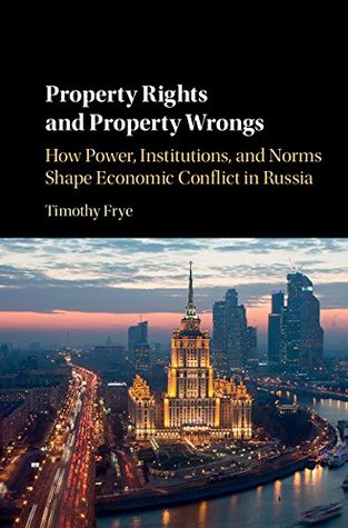 Read Property Rights and Property Wrongs: How Power, Institutions, and Norms Shape Economic Conflict in Russia - Timothy Frye | ePub
