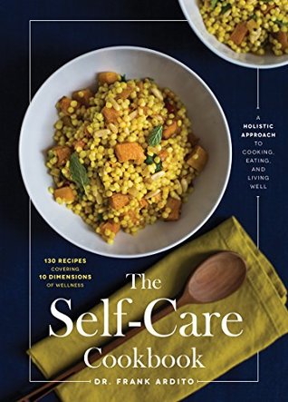 Read The Self-Care Cookbook: A Holistic Approach to Cooking, Eating, and Living Well - Frank Ardito | ePub