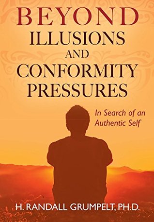 Read Online Beyond Illusions and Conformity Pressures: In Search of an Authentic Self - H. Randall Grumpelt Ph.D. | ePub