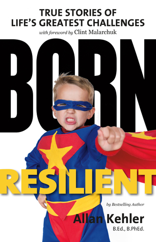 Read Online Born Resilient: True Stories of Life's Greatest Challenges - Allan Kehler file in PDF