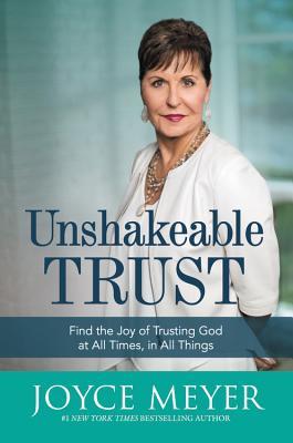Download Unshakeable Trust: Find the Joy of Trusting God at All Times, in All Things - Joyce Meyer | PDF
