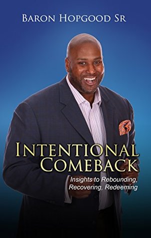 Full Download Intentional Comeback: Insights to Rebounding, Recovering, and Redeeming - Baron Hopgood Sr. | ePub