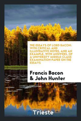 Read The Essays of Lord Bacon: With Critical and Illustrative Notes, and an Example, with Answers, of a University Middle-Class Examination Paper on the Essays - Francis Bacon | ePub