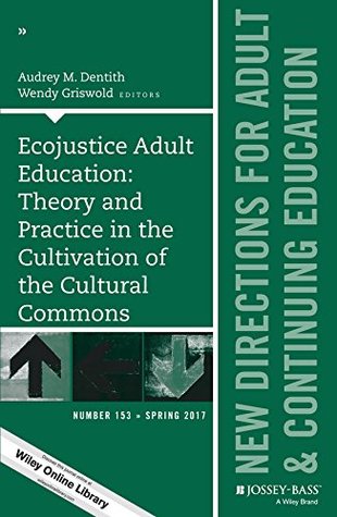 Read Ecojustice Adult Education: Theory and Practice in the Cultivation of the Cultural Commons: New Directions for Adult and Continuing Education, Number 153  Single Issue Adult & Continuing Education) - Audrey M. Dentith file in ePub