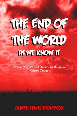 Full Download End of the World as We Know It: How and Why We Find Ourselves in the Age of Climatic Change - Oliver Lewis Thompson file in PDF