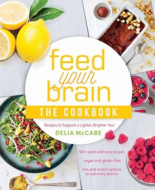 Read Online Feed Your Brain: The Cookbook: Recipes to support a lighter, brighter you! - Delia McCabe file in ePub
