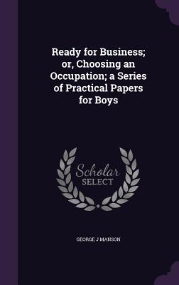 Download Ready for Business; Or, Choosing an Occupation; A Series of Practical Papers for Boys - George J Manson file in PDF