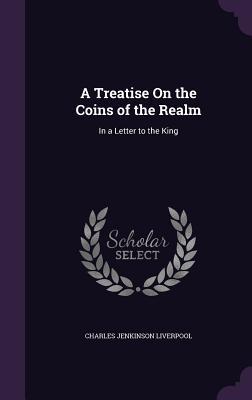 Full Download A Treatise on the Coins of the Realm: In a Letter to the King - Charles Jenkinson Liverpool file in ePub