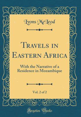 Download Travels in Eastern Africa, Vol. 2 of 2: With the Narrative of a Residence in Mozambique (Classic Reprint) - Lyons McLeod | ePub