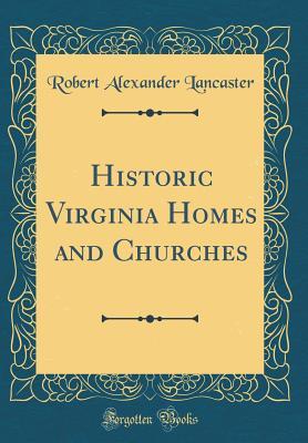 Full Download Historic Virginia Homes and Churches (Classic Reprint) - Robert Alexander Lancaster file in PDF
