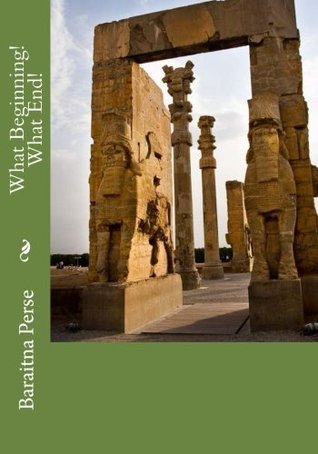 Read Online What Beginning! What End!: A Cultural Transformation - Back to Ancestors - Baraitna Perse file in ePub