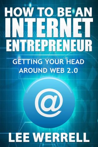Read How To Be an Internet Entrepreneur: Getting Your Head Around Web 2.0: Learning the basics of being a Social Media Webmaster - Lee Werrell | ePub