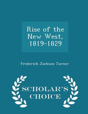 Read Rise of the New West, 1819-1829 - Scholar's Choice Edition - Frederick Jackson Turner file in PDF