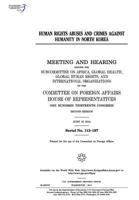 Read Human Rights Abuses and Crimes Against Humanity in North Korea: Meeting and Hearing Before the Subcommittee on Africa, Global Health, Global Human Rights, and International Organizations of the Committee on Foreign Affairs, House of Representatives, One - U.S. Congress file in ePub