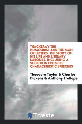 Read Online Thackeray the Humourist and the Man of Letters. the Story of His Life and Literary Labours, Including a Selection from His Characteristic Speeches - Theodore Taylor | PDF