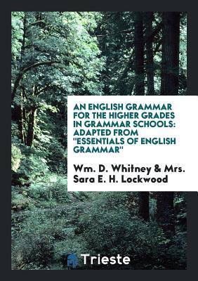 Full Download An English Grammar for the Higher Grades in Grammar Schools: Adapted from - Wm D Whitney file in ePub