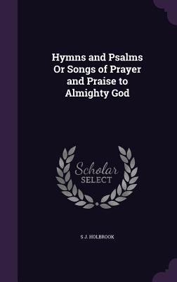 Download Hymns and Psalms or Songs of Prayer and Praise to Almighty God - S.J. Holbrook file in ePub