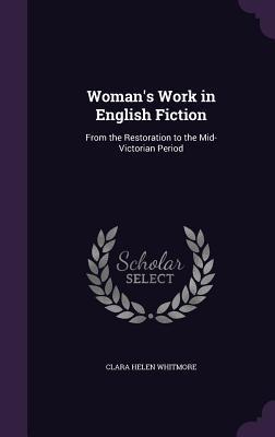 Read Woman's Work in English Fiction: From the Restoration to the Mid-Victorian Period - Clara Helen Whitmore file in PDF