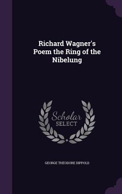 Full Download Richard Wagner's Poem the Ring of the Nibelung - George Theodore Dippold | ePub