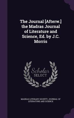Full Download The Journal [Afterw.] the Madras Journal of Literature and Science, Ed. by J.C. Morris - Madras Literary Society and Auxiliary file in PDF