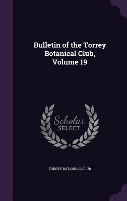 Full Download Bulletin of the Torrey Botanical Club, Volume 19 - Torrey Botanical Club file in PDF