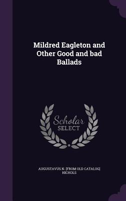 Download Mildred Eagleton and Other Good and Bad Ballads - Augustavus Nicholas Nichols | PDF