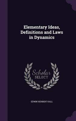 Read Elementary Ideas, Definitions and Laws in Dynamics - Edwin Herbert Hall | PDF